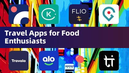 Travel Apps for Food Enthusiasts
